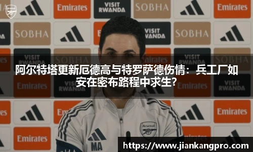 阿尔特塔更新厄德高与特罗萨德伤情：兵工厂如安在密布路程中求生？